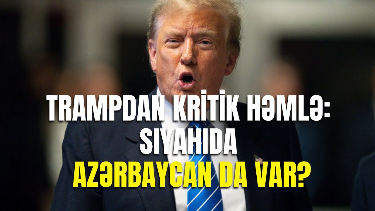 Trampdan kritik həmlə: siyahıda Azərbaycan da var? - SİYASİ REAKSİYA