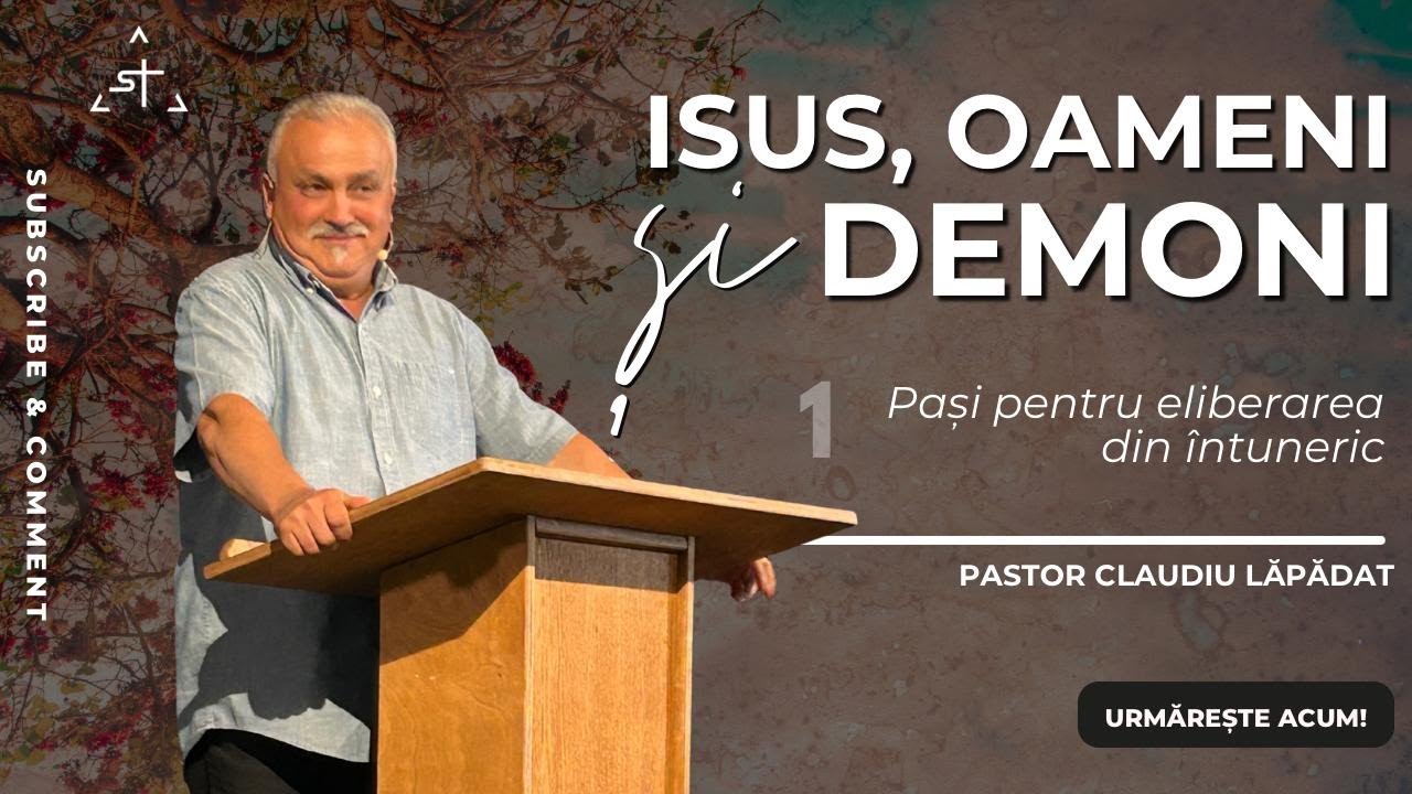 Isus, oameni si demoni | 1 | Pasi pentru eliberarea din intuneric | Claudiu Lapadat