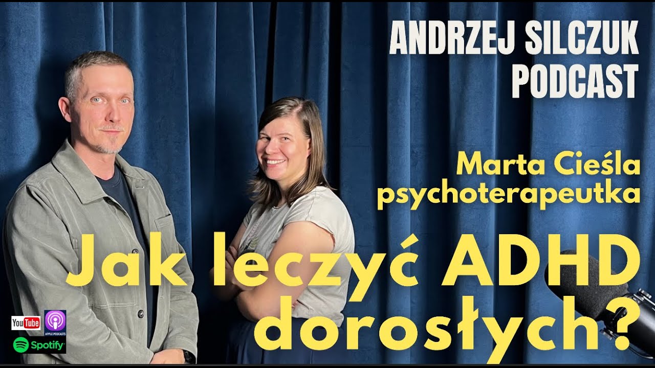 Jak leczyć ADHD dorosłych? | Marta Cieśla, psychoterapeutka | Andrzej Silczuk Podcast | 2024 | 032