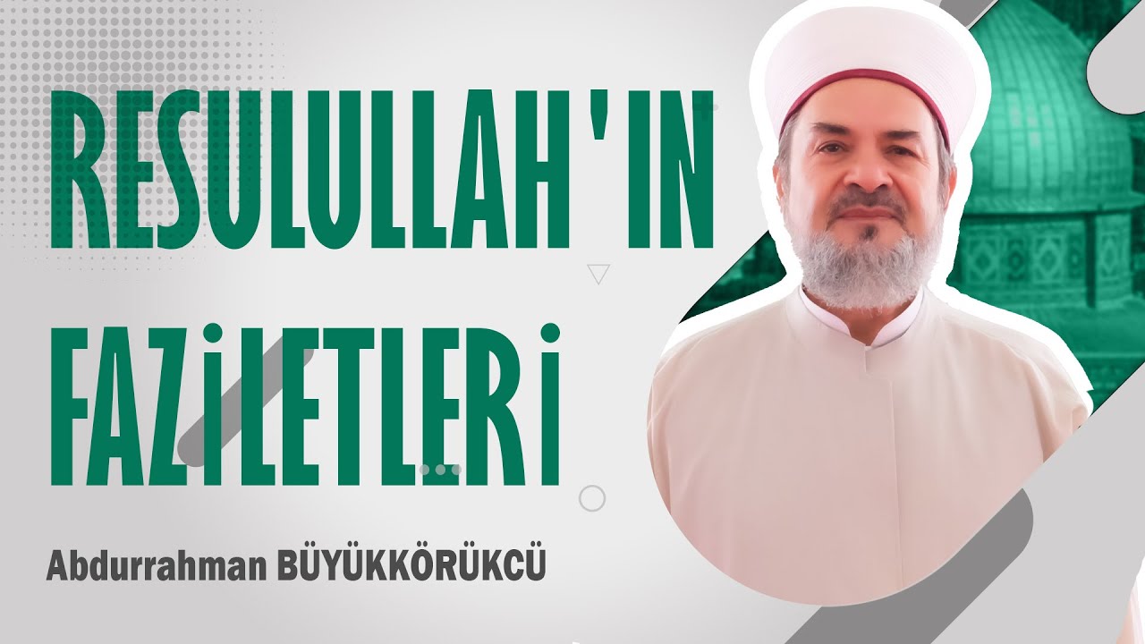 ABDURRAHMAN BÜYÜKKÖRÜKÇÜ HOCAEFENDİ - RESULULLAH'IN FAZİLETLERİ