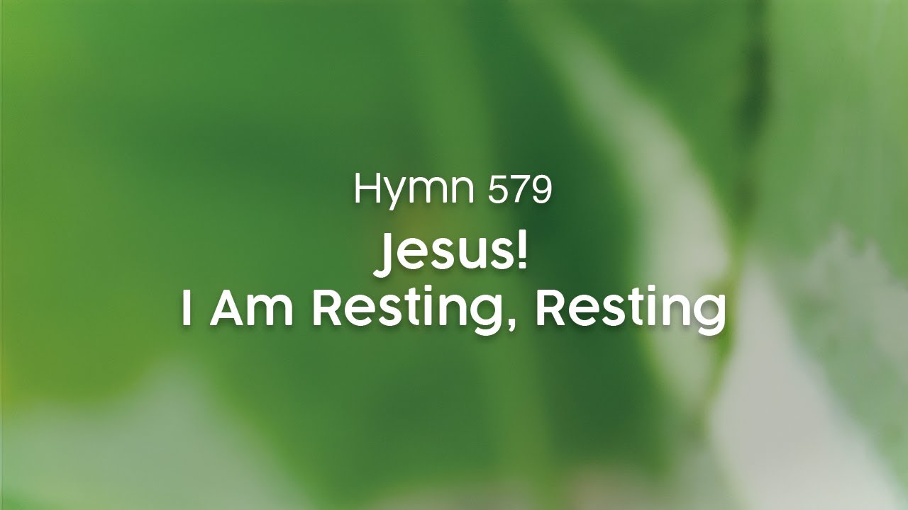 Jesus! I Am Resting, Resting - Hymn 579