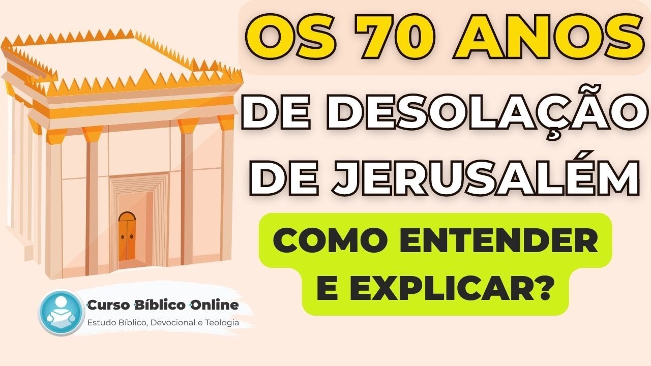 OS 70 ANOS DE DESOLAÇÃO DE JERUSALÉM - Como Entender e Explicar!