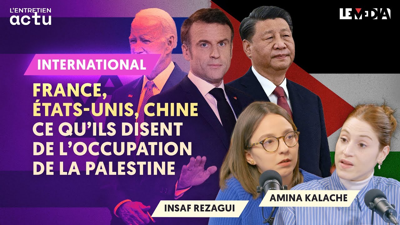 FRANCE, ÉTATS-UNIS, CHINE : CE QU'ILS DISENT DE L'OCCUPATION DE LA PALESTINE