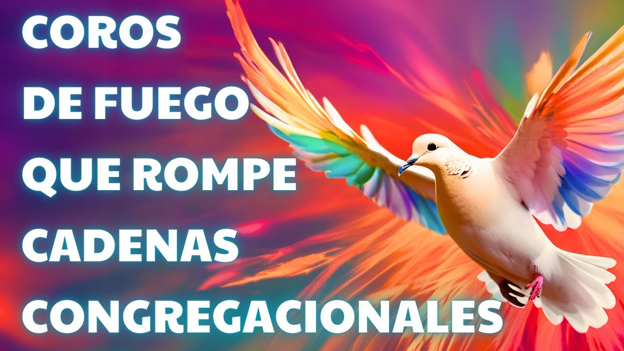 COROS DE FUEGO QUE TRAEN BENDICIONES 🎶🔥 HIMNOS CRISTIANOS PARA ADORAR 🙏✨