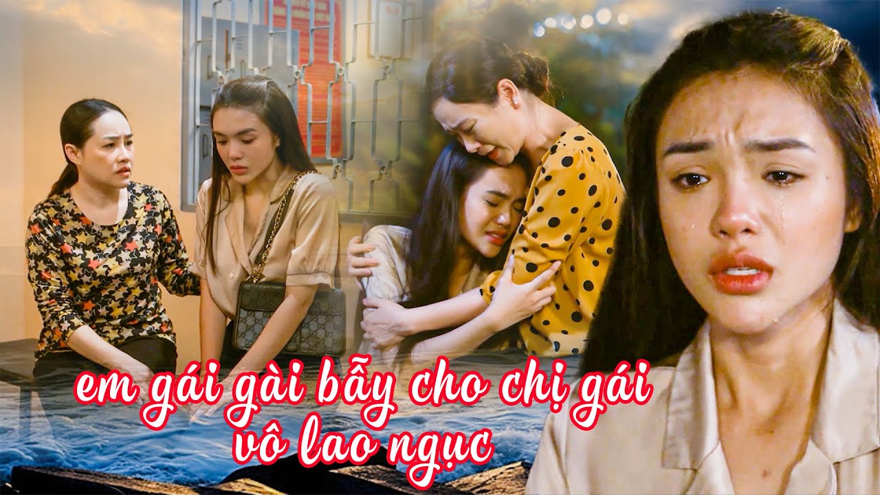 EM GÁI GÀI BẪY CHO CHỊ GÁI VÀO LAO NGỤC | PHIM VIỆT NAM MỚI NHẤT | PHIM VIỆT NAM HAY