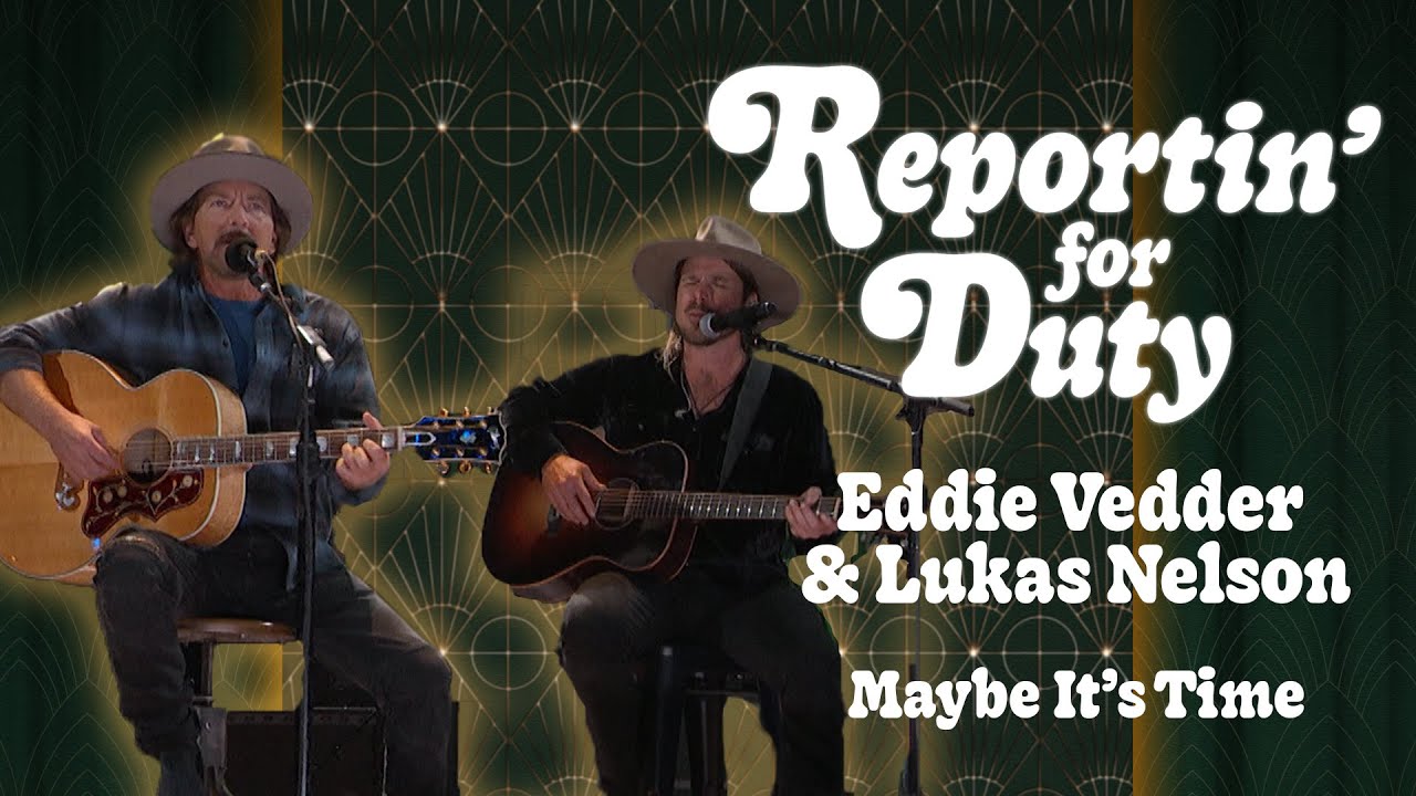 REPORTIN’ FOR DUTY: EDDIE VEDDER & LUKAS NELSON 