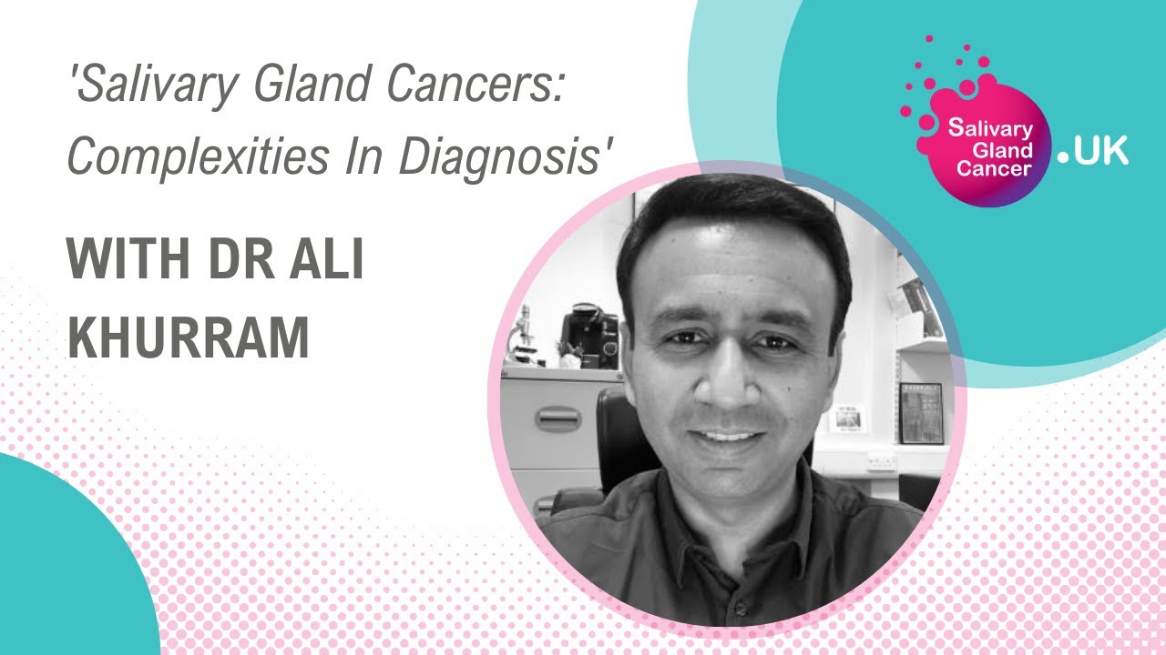 'Salivary Gland Cancers: Complexities In Diagnosis' With Dr Ali Khurram