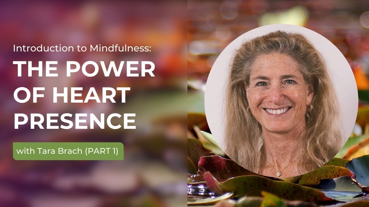 The Power of Heart Presence Part 1 | Tara Brach's Introduction To Mindfulness