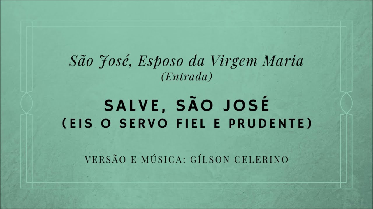 Salve, São José (Eis o servo fiel e prudente) – Solenidade de São José, Esposo da V. Maria – Entrada
