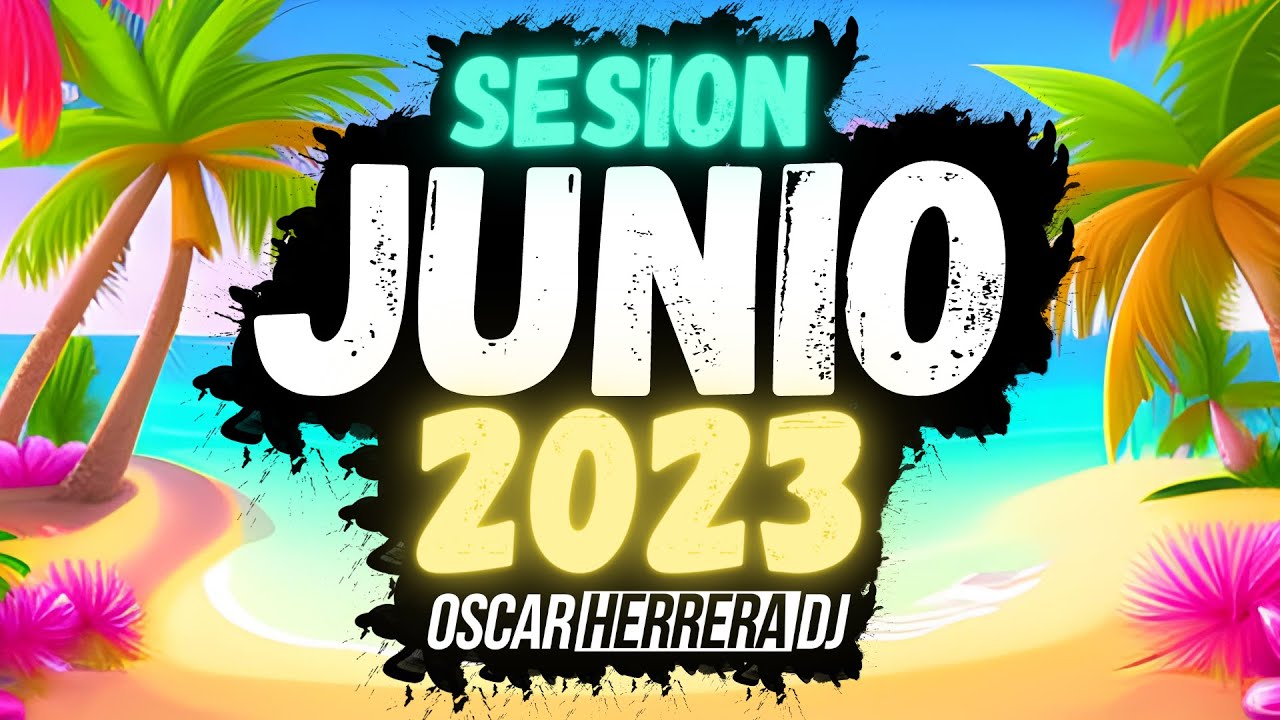 Sesion JUNIO 2023 MIX (Reggaeton, Comercial, Trap, Flamenco, Dembow) Oscar Herrera DJ