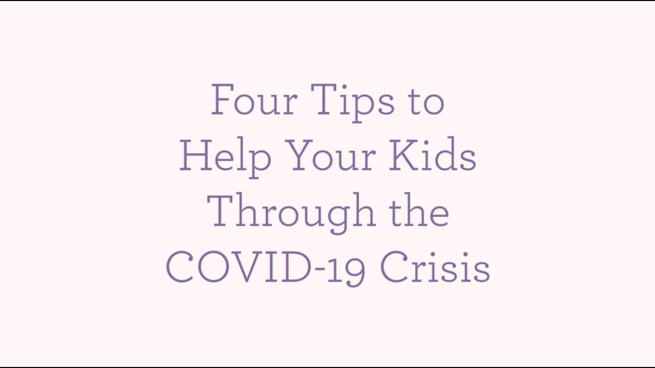 Four Tips to Help Your Kids Through the COVID-19 Crisis