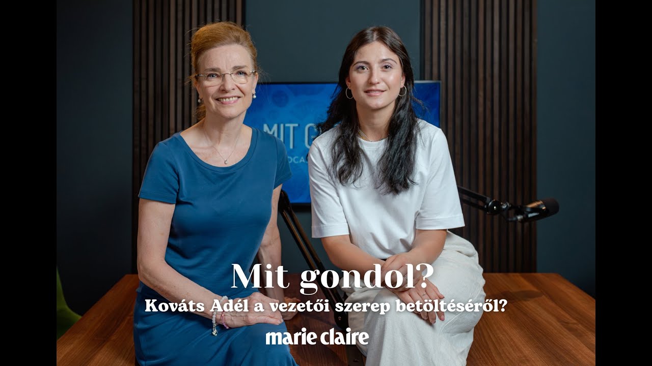 Mit gondol? podcast - Kováts Adél a vezetői szerep betöltéséről | Marie Claire Hungary