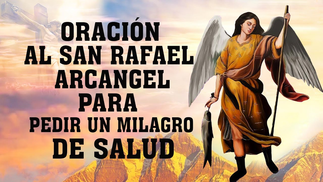 ORACIÓN AL SAN RAFAEL ARCANGEL PARA PEDIR UN MILAGRO DE SALUD Y SANACIÓN DE CUALQUIER ENFERMEDAD