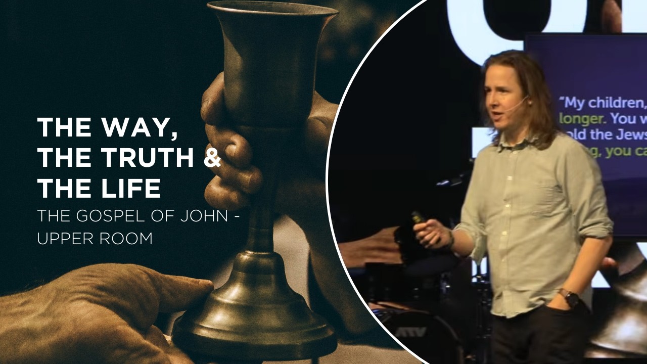 The Way, The Truth & The Life | John 14:1-14 | The Gospel of John - Upper Room
