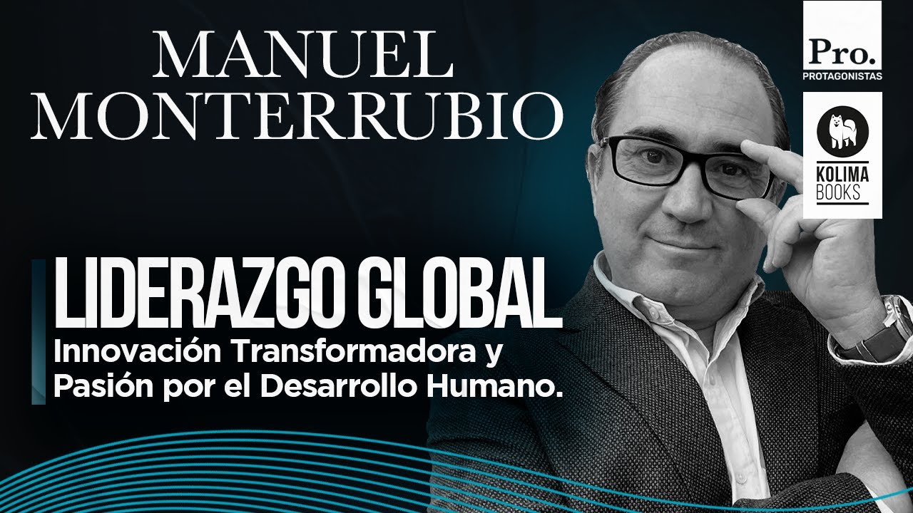 Liderazgo, Innovaci&oacute;n y Desarrollo Humano: Conversaci&oacute;n con Manuel Monterrubio en Protagonistas.Org