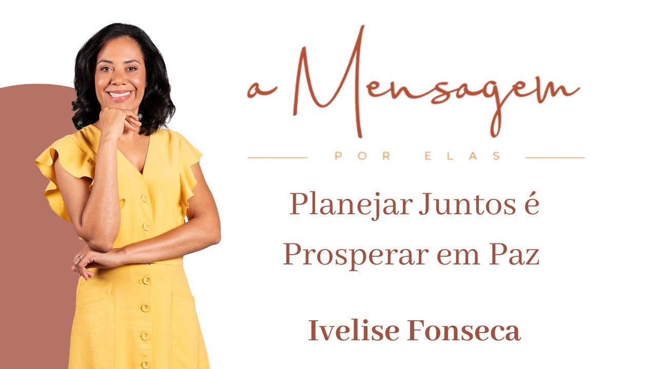 A MENSAGEM POR ELAS | Planejar Juntos é Prosperar em Paz - Ivelise Fonseca