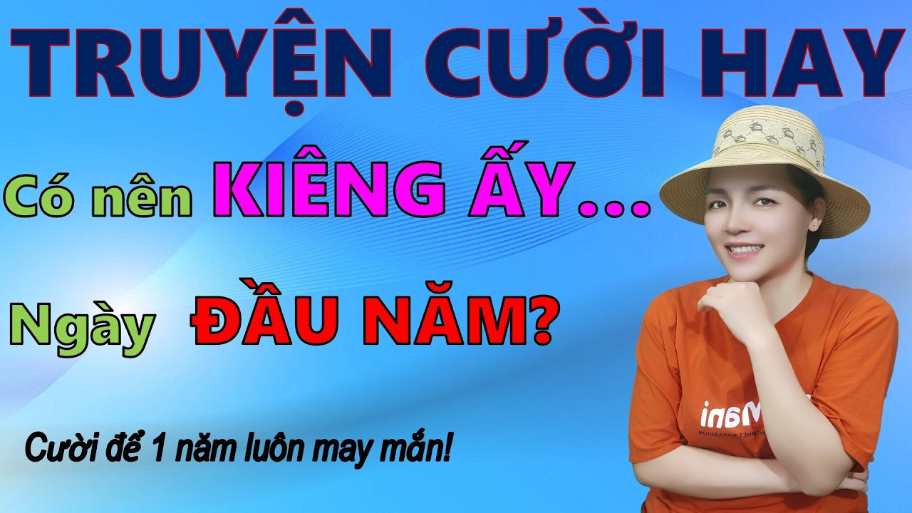 Đọc Truyện Cười Tiếu Lâm Hay Đặc Sắc để đời KIÊNG ĐẦU NĂM. Giúp Bạn hạnh phúc #truyencuoibehung