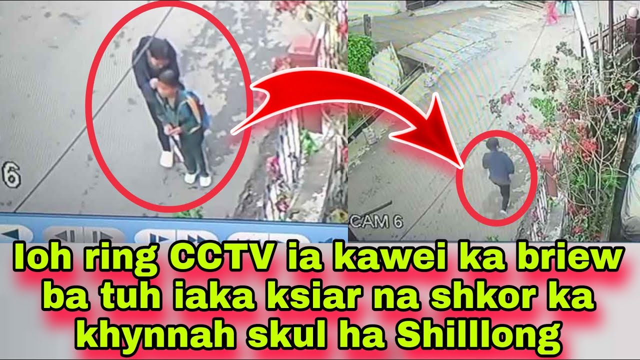 Peit ! 😱 Ioh ring CCTV ia kawei ka briew ba tuh iaka ksiar na shkor ka khynnah skul ha Shilllong