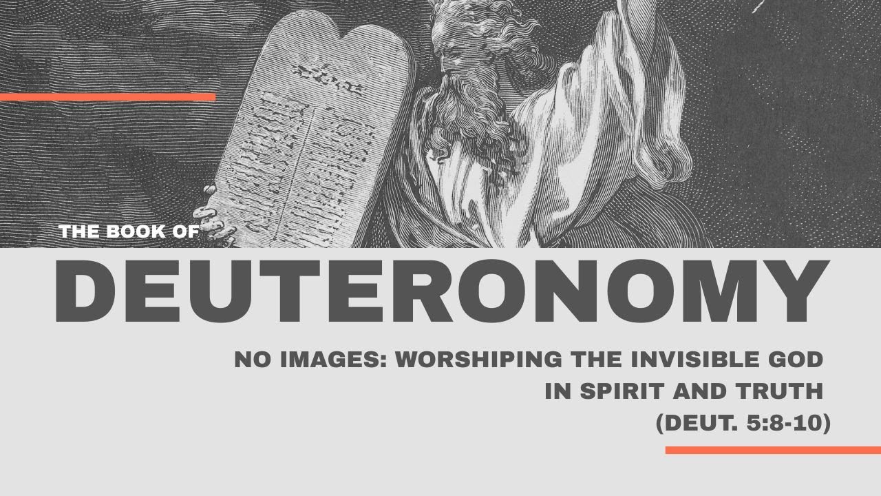 No Images: Worshiping the Invisible God in Spirit and Truth (Deuteronomy 5:8–10) | Tim Stephens