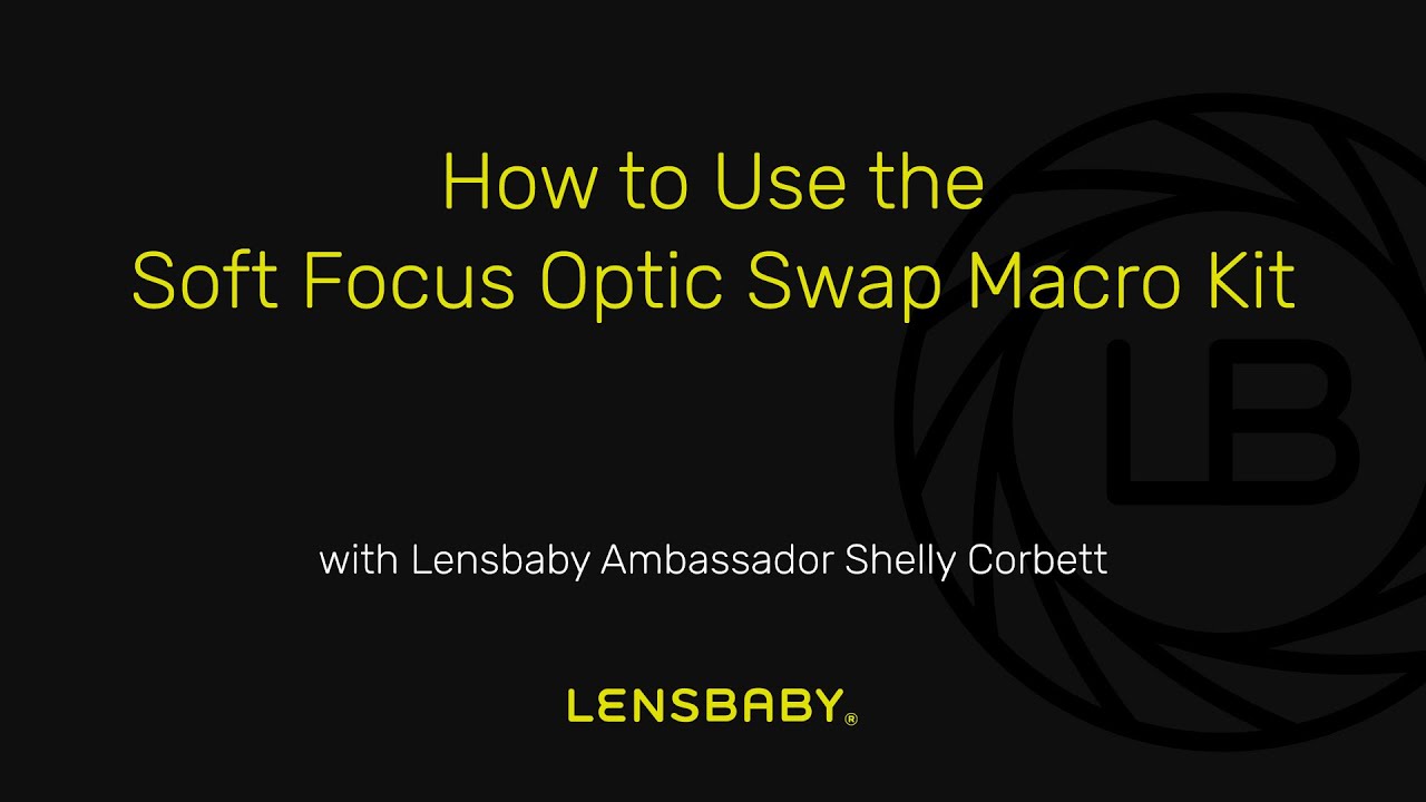 How to Use the Lensbaby Soft Focus Optic Swap Macro Kit