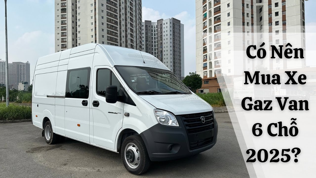Có Nên Mua Xe Tải Van Gaz 6 Chỗ Không? | Xe Gaz Van 6 Chỗ