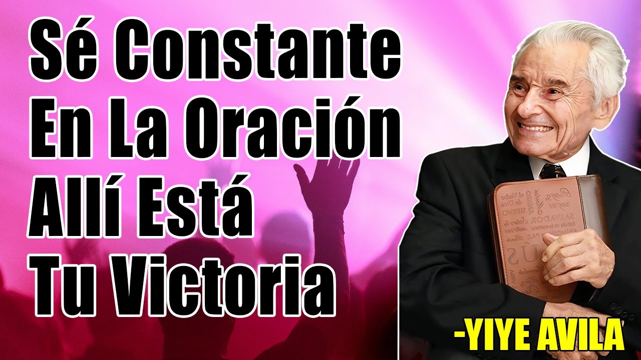 Sé Constante En La Oración – Allí Está Tu Victoria | Yiye Ávila