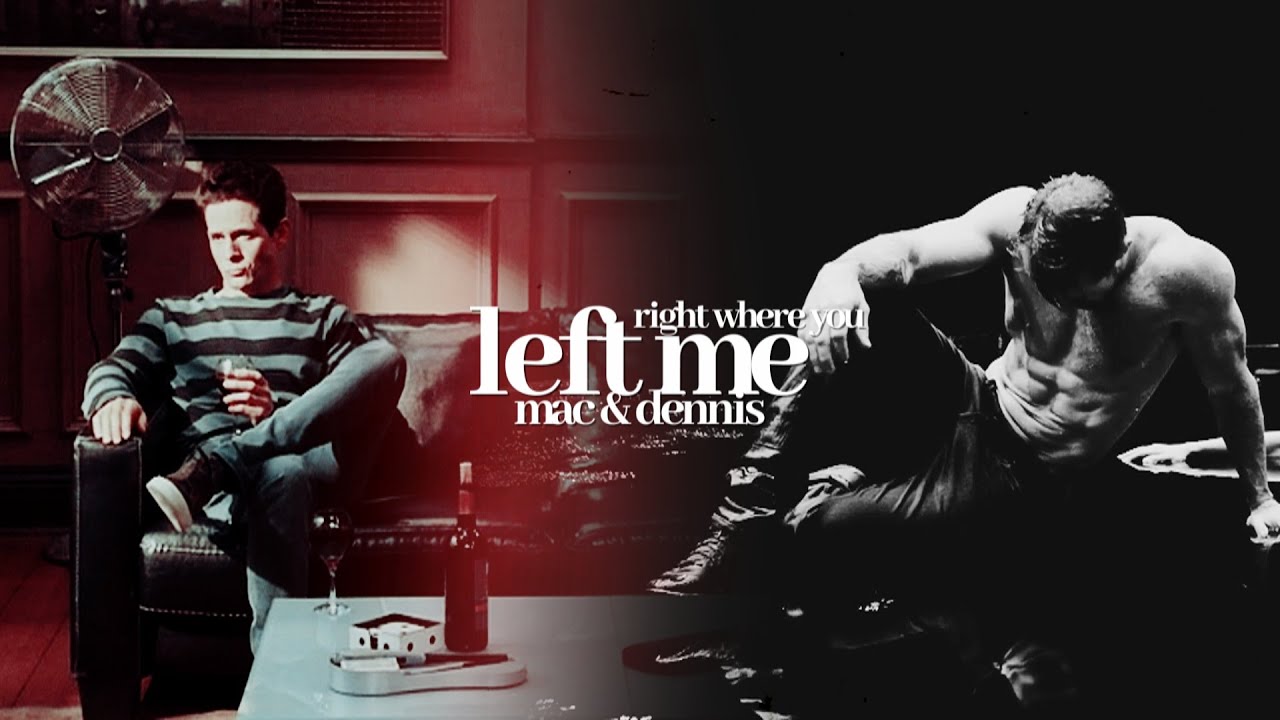 Mac & Dennis | Right where you left me