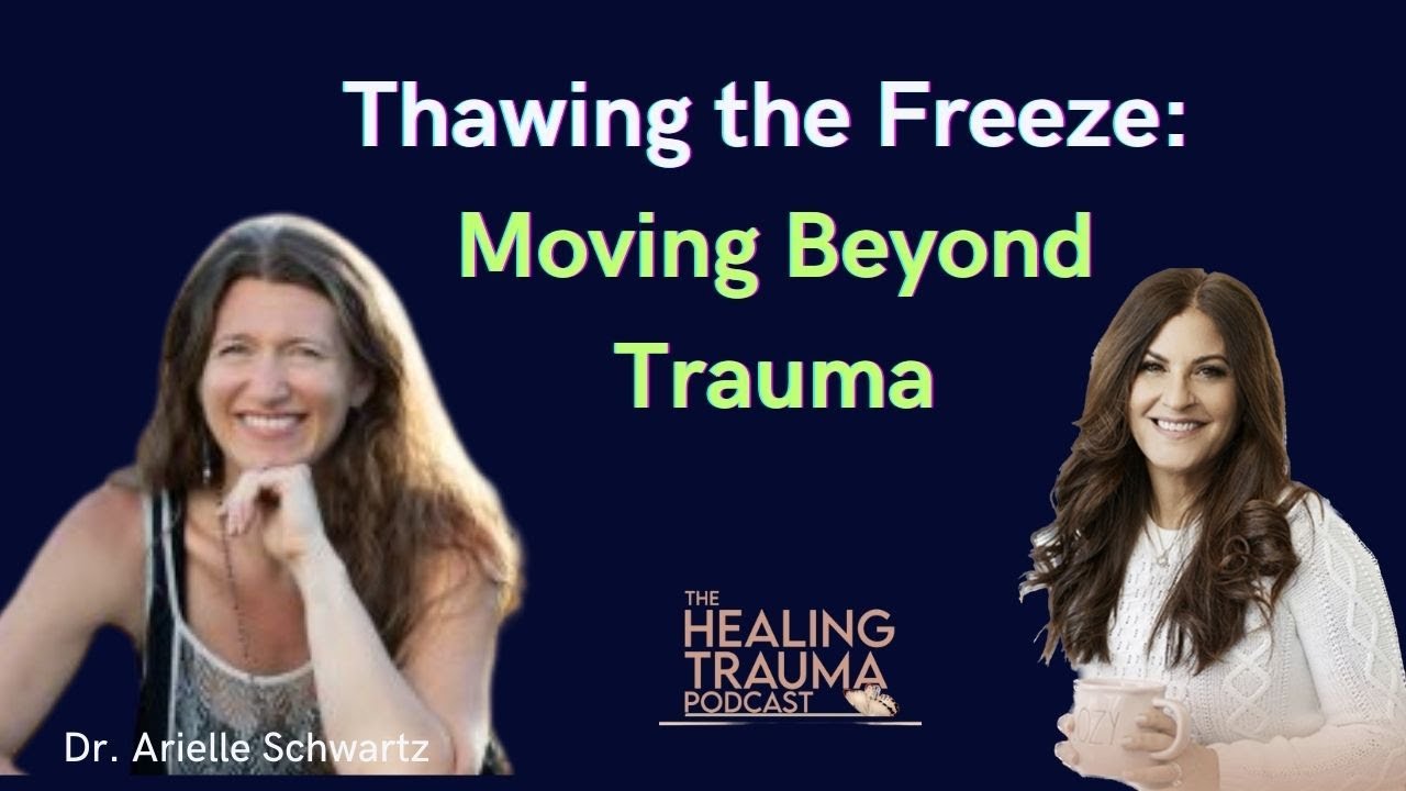 Thawing The Freeze Moving Beyond Trauma With Dr. Arielle Schwartz