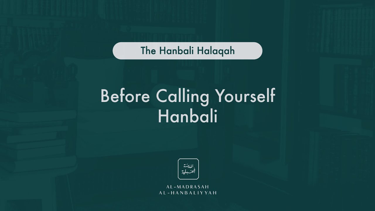 Before Calling Yourself Hanbali - The Hanbali Halaqah - Shaykh Yusuf bin Sadiq al Hanbali