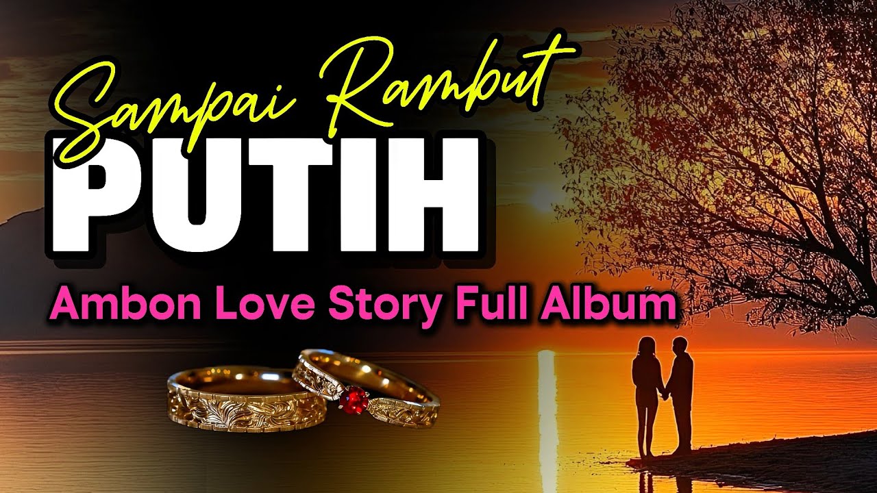 FULL ALBUM POP AMBON TERBARU – SAMPAI RAMBUT PUTIH | Love Story Vol.1
