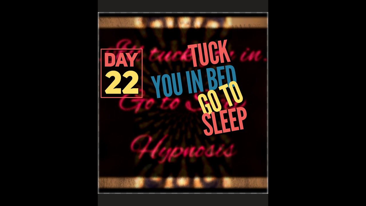 Day 22!!! Tuck You In, Go To Sleep Hypnosis
