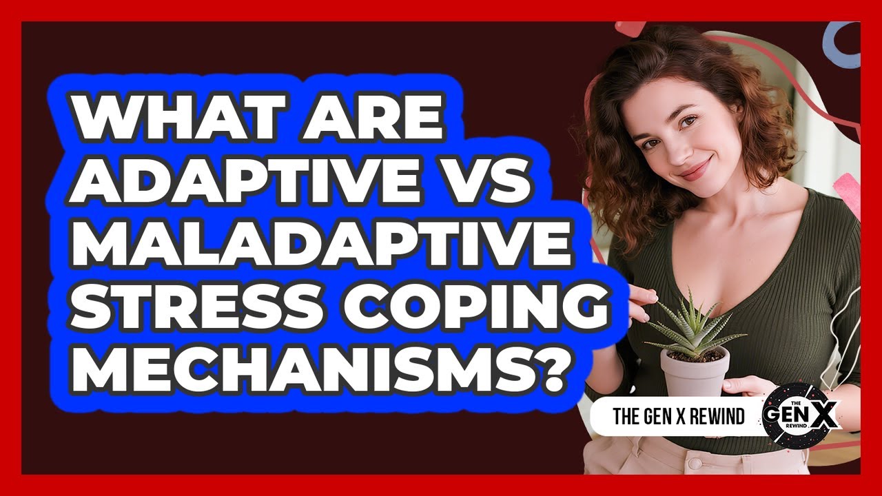 What Are Adaptive Vs Maladaptive Stress Coping Mechanisms? - The Gen X Rewind