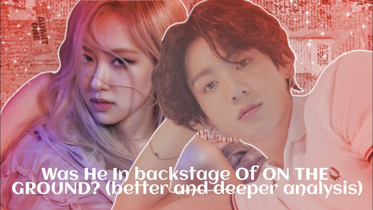 RoseKook: Was he in backstage of 0TG? (better and deeper analysis)