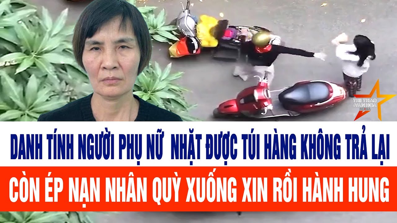 Danh tính người phụ nữ nhặt được túi hàng không trả lại còn ép nạn nhân quỳ xin rồi hành hung