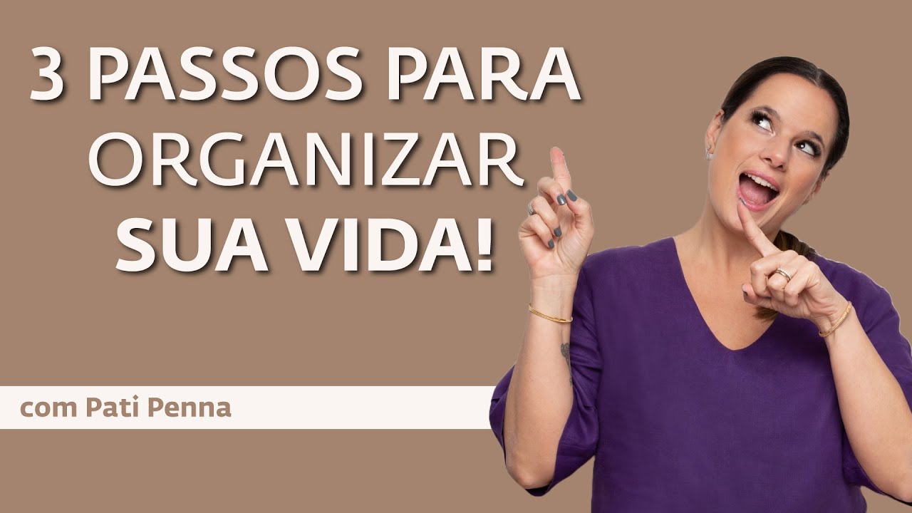 3 Passos para organizar toda sua vida - com Pati Penna