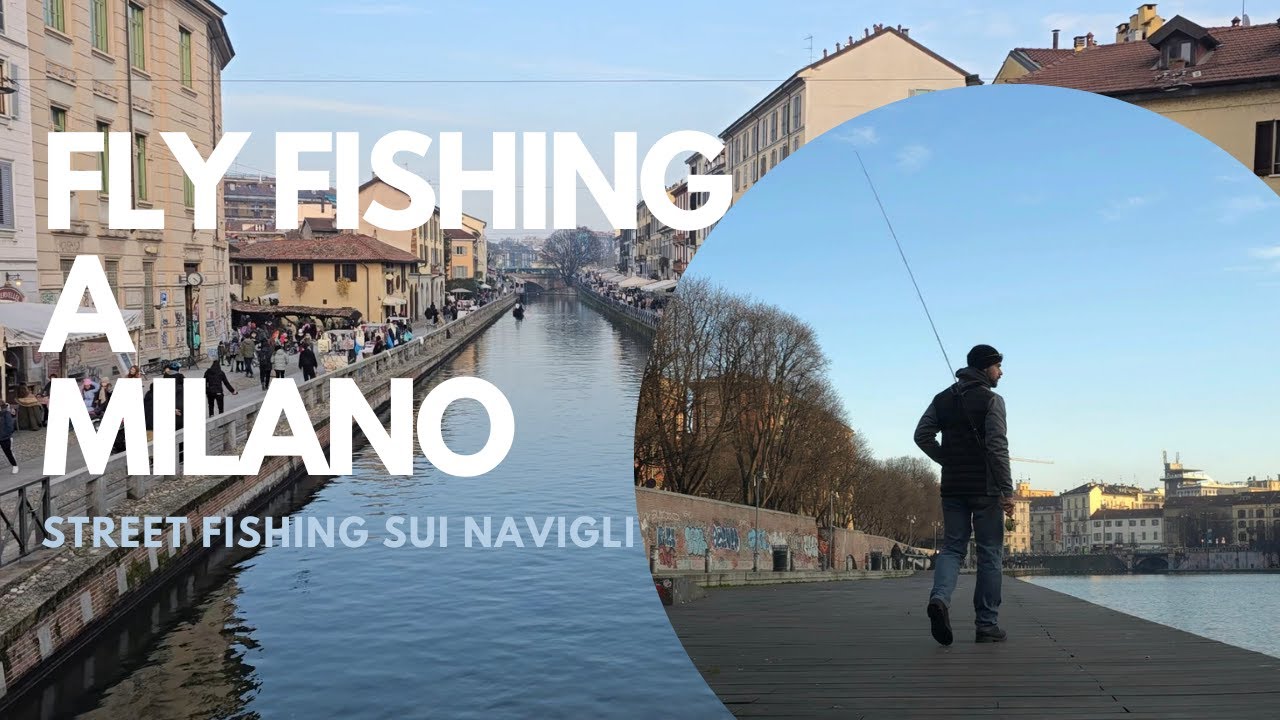 FLY FISHING A MILANO - Street Fishing sui Navigli