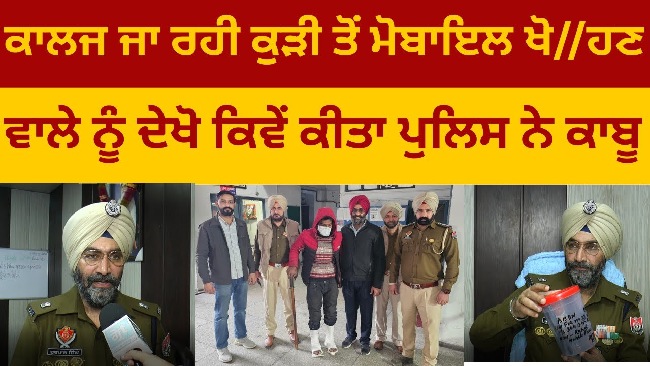 ਕਾਲਜ ਜਾ ਰਹੀ ਕੁੜੀ ਤੋਂ ਮੋਬਾਇਲ ਖੋ//ਹਣ ਵਾਲੇ ਨੂੰ ਦੇਖੋ ਕਿਵੇਂ ਕੀਤਾ ਪੁਲਿਸ ਨੇ ਕਾਬੂ