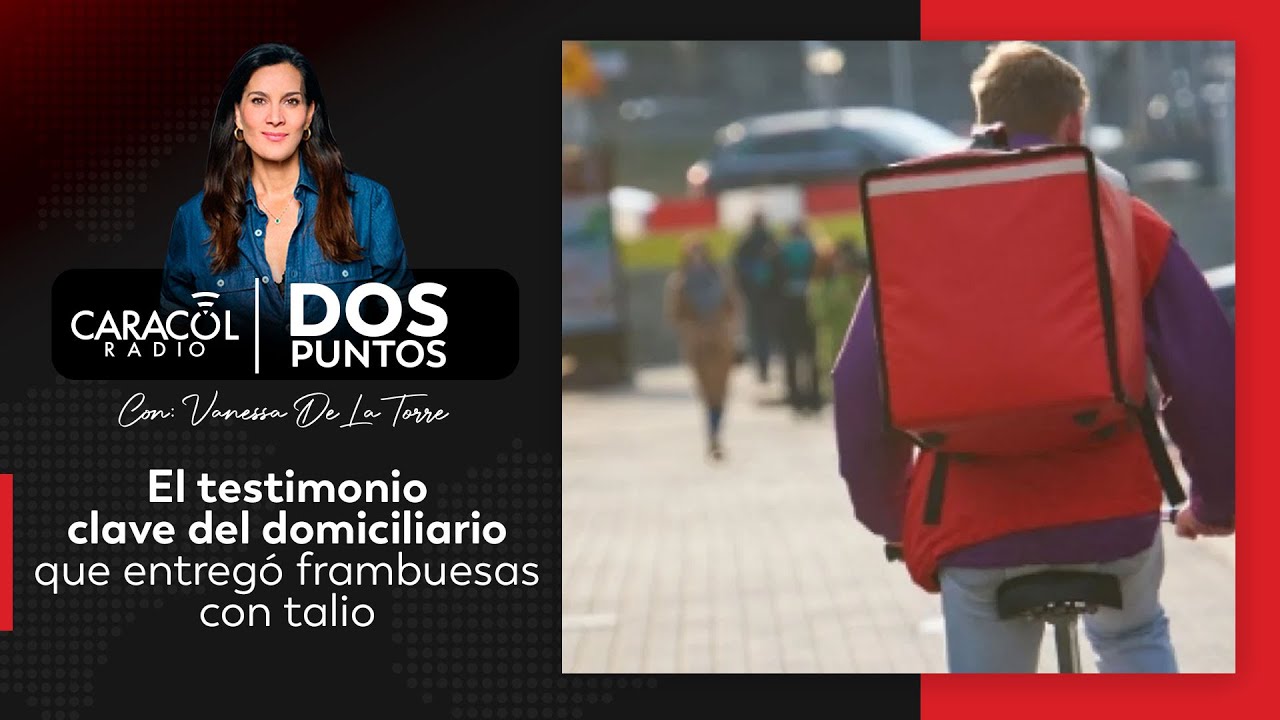 El testimonio clave del domiciliario que entregó frambuesas con talio | Dos Puntos