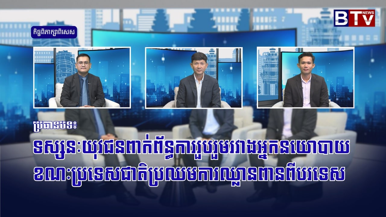 ប្រធានបទ៖ទស្សនៈយុវជនពាក់ព័ន្ធការរួបរួមរវាងអ្នកនយោបាយ ខណៈប្រទេសជាតិប្រឈមការឈ្លានពានពីបរទេស