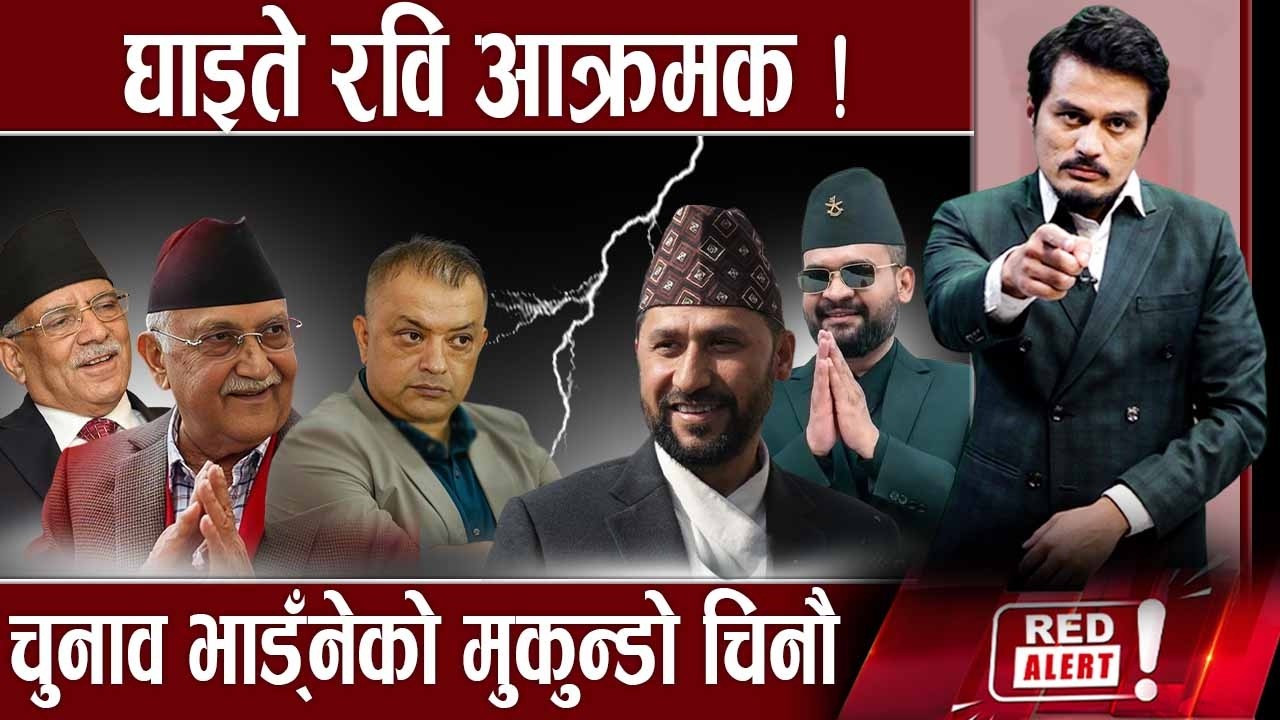 रवि–बालेनको पूर्व–पश्मि दौडाहा, ओली,गगन, दाहाललाई औडाहा, चुनाव भाड्ने चल–खेल ! - RED ALERT