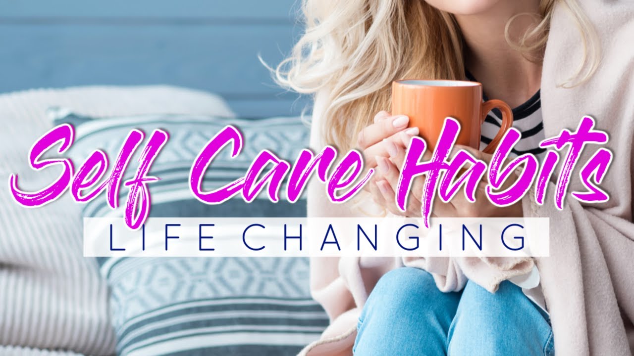 9 Self Care Habits That Changed My Life