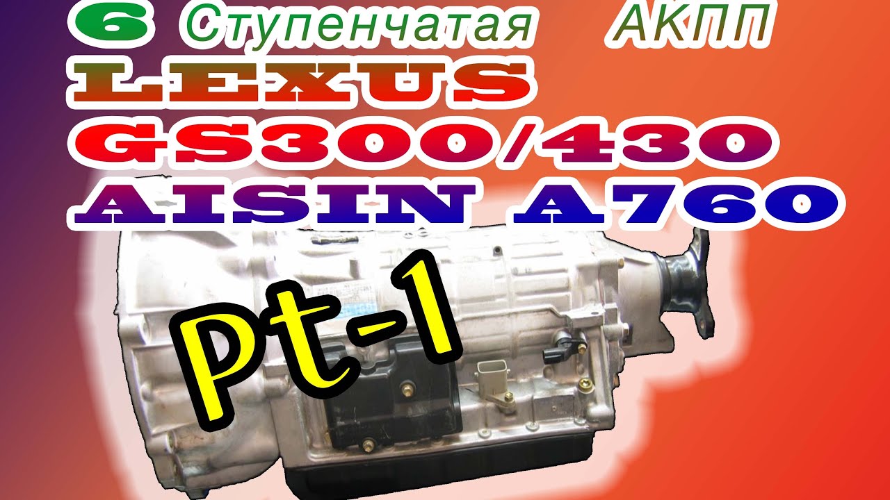 Обзор 6 ступенчатой АКПП LEXUS GS300/430 (AISIN A760) часть 1. Ознакомительная.