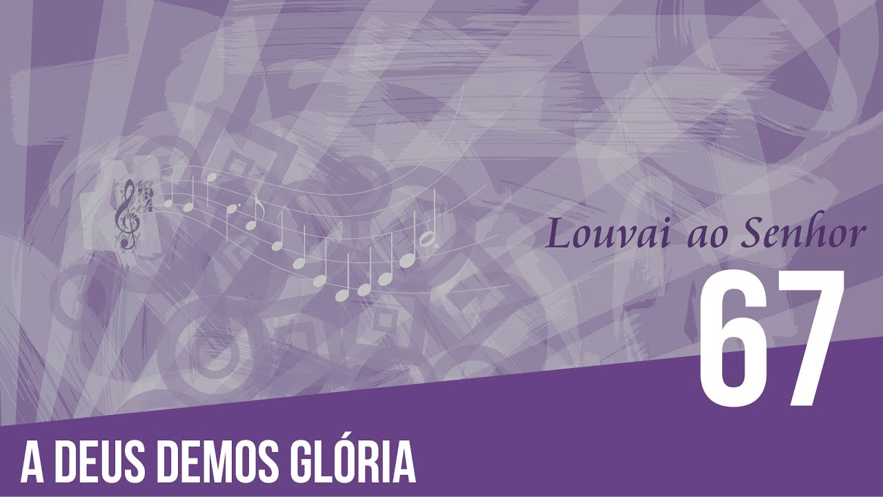 67 - A Deus demos glória