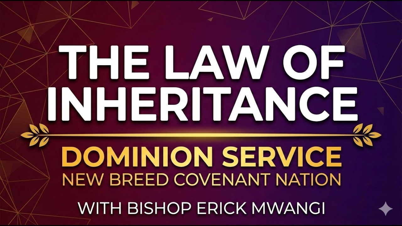 The Law of Inheritance || Dominion Service || New Breed Covenant Nation || Bishop Erick Mwangi.