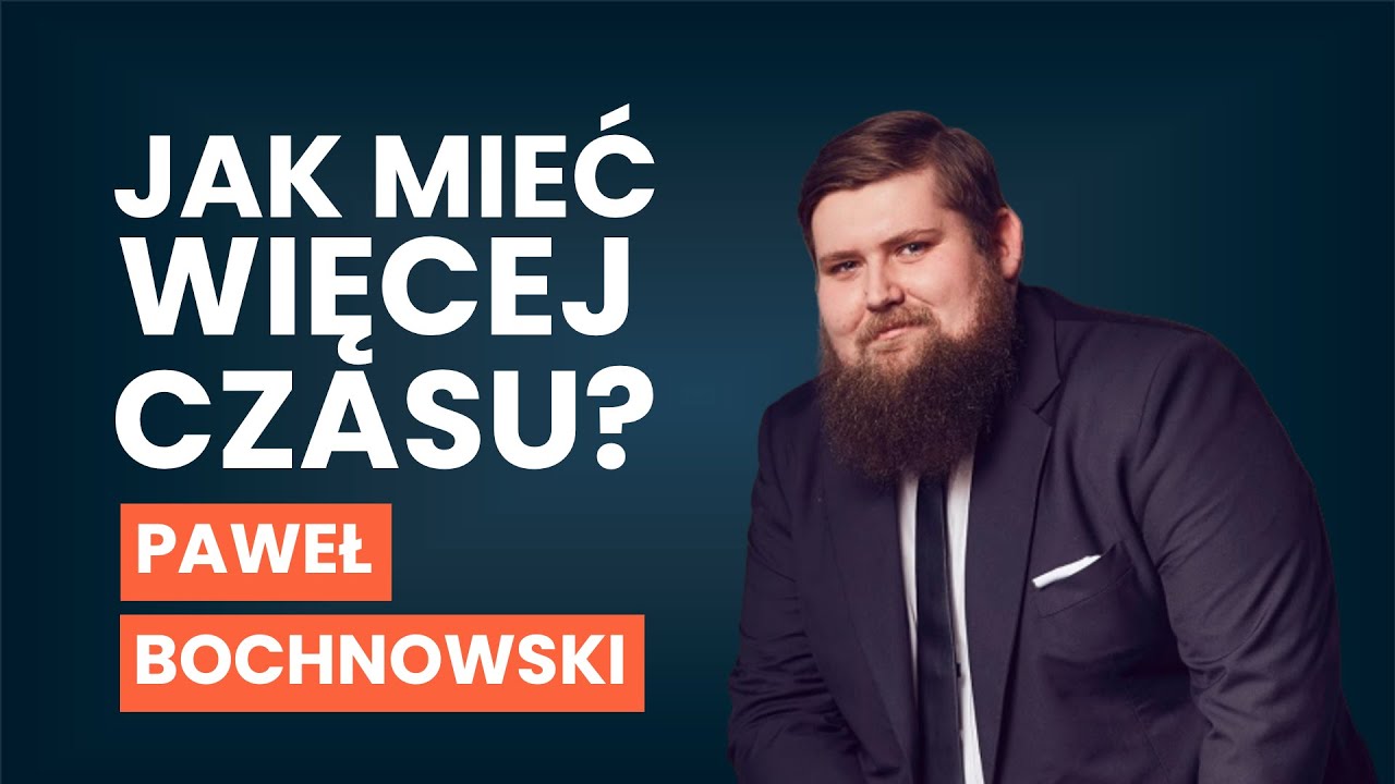 Jak mieć więcej czasu? Zarządzanie CZASEM | Paweł Bochnowski [AUDIO]