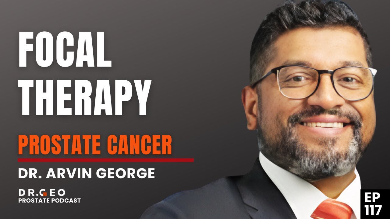 Focal Therapies -Prostate Cancer  Expert Discussion with Dr  Arvin George EP 117