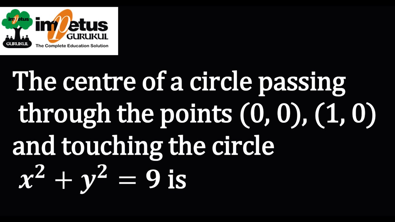 The centre of a circle passingthrough the points (0, 0), (1, 0) and touching the circlex^2+y^2=9 is