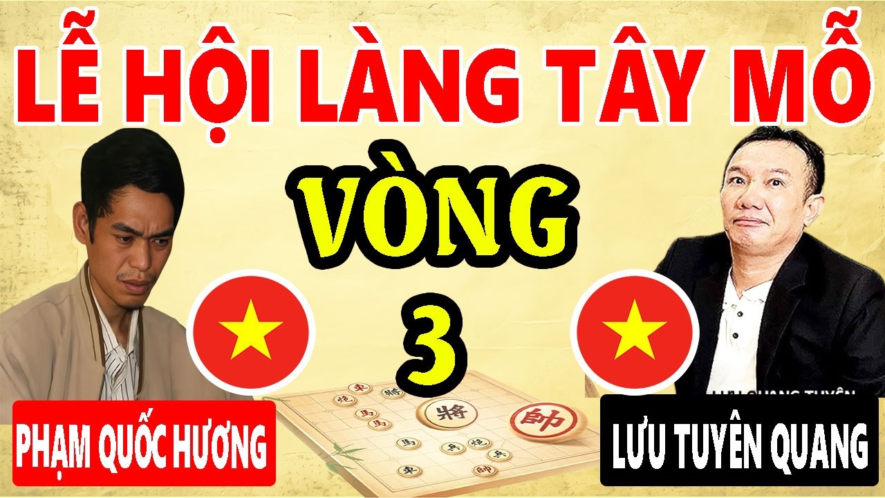 VÒNG 3 | PHẠM QUỐC HƯƠNG VS LƯU TUYÊN QUANG | LỄ HỘI CỜ TƯỚNG LÀNG TÂY MỖ 2026