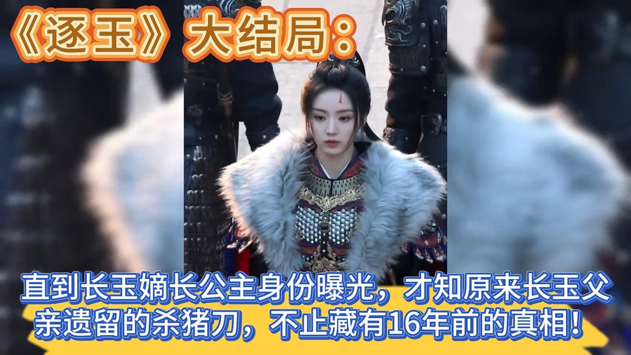 《逐玉》大結局：直到長玉嫡長公主身份曝光，才知原來長玉父親遺留的殺豬刀，不止藏有16年前的真相！ #张凌赫#田曦薇