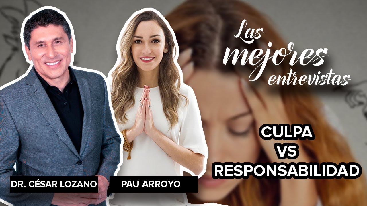 Culpa vs Responsabilidad |Entrevista con Pau Arroyo |Dr. César Lozano